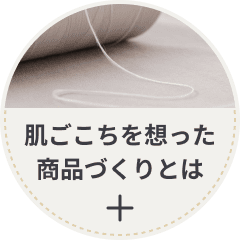 肌ごこちを想った商品づくりとは