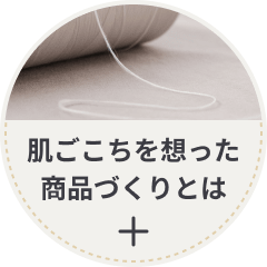 肌ごこちを想った商品づくりとは
