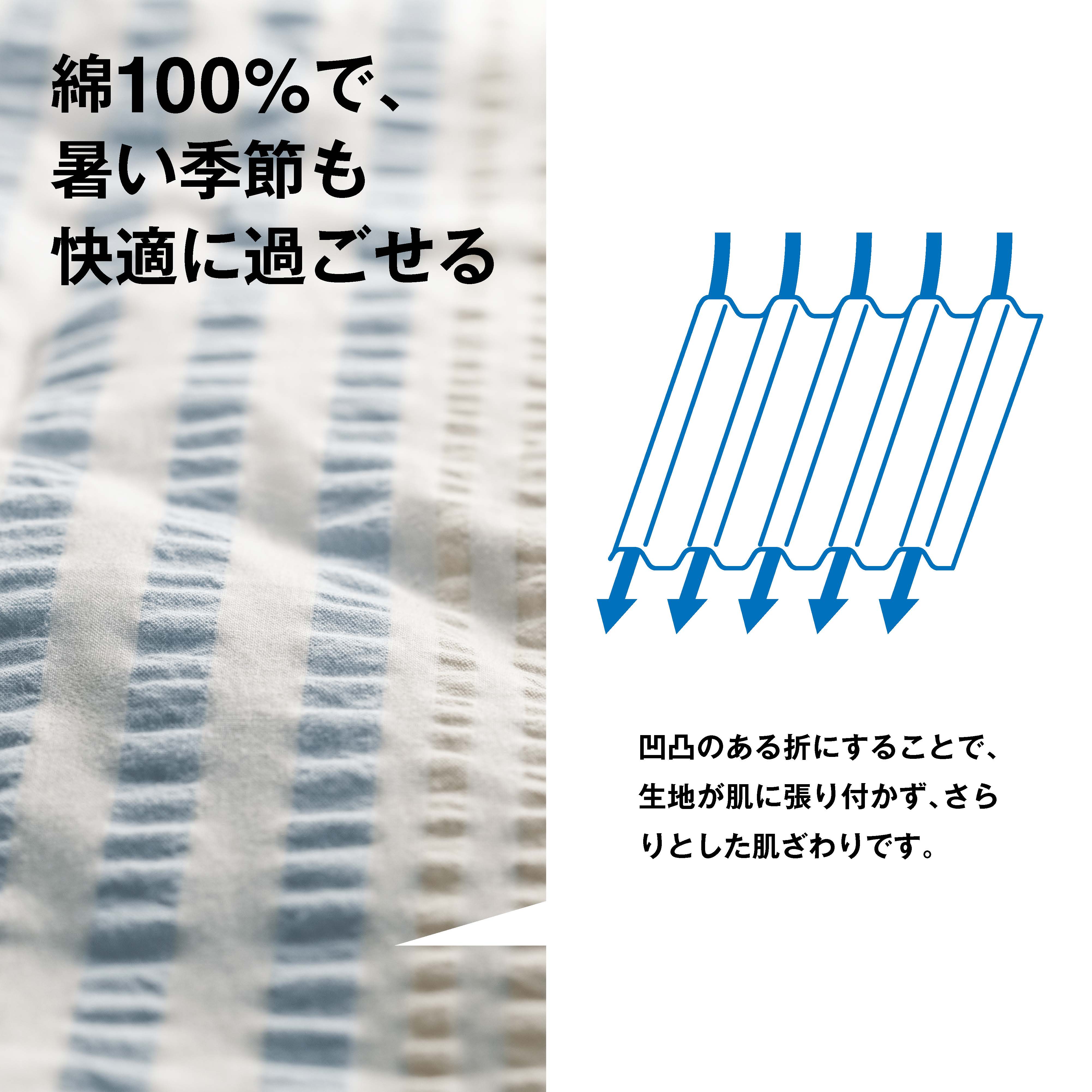 凹凸のある折にすることで、生地が肌に張り付かず、さらりとした肌ざわりです。