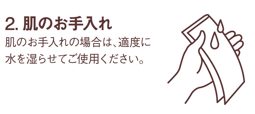 肌のお手入れの場合は、適度に水を湿らせてご使用ください。